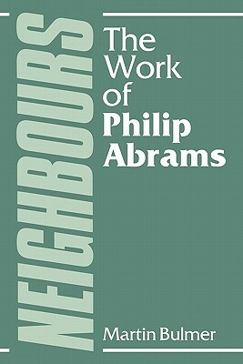 Neighbours: The Work of Philip Abrams by Martin Bulmer