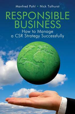 Responsible Business: How to Manage a CSR Strategy Successfully by Nick Tolhurst, Manfred Pohl