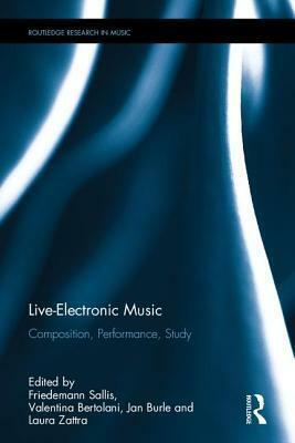 Live Electronic Music: Composition, Performance, Study by Friedemann Sallis, Ian Burleigh, Laura Zattra