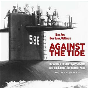 Against the Tide: Rickover's Leadership Principles and the Rise of the Nuclear Navy by Dave Oliver