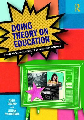 Doing Theory on Education: Using Popular Culture to Explore Key Debates by Julian McDougall, Andy Cramp