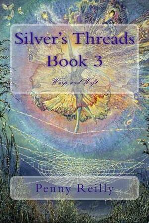 Silver's Threads Book 3, Warp and Weft by Penny Reilly