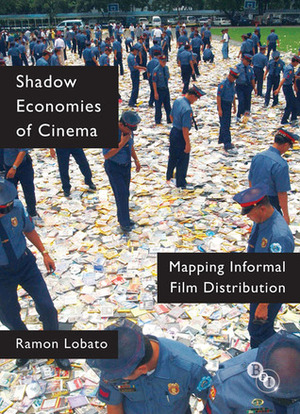 Shadow Economies of Cinema: Mapping Informal Film Distribution by Ramon Lobato