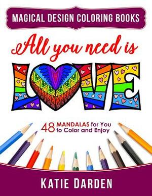 All You Need Is Love (Love Volume 1): 48 Mandalas for You to Color and Enjoy by Magical Design Studios, Katie Darden