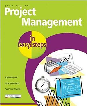 Project Management in Easy Steps by John Carroll, David Morris