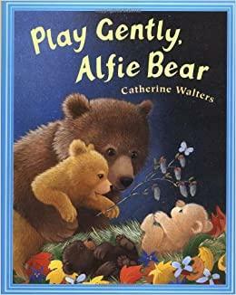 Play Gently, Alfie Bear by Catherine Walters