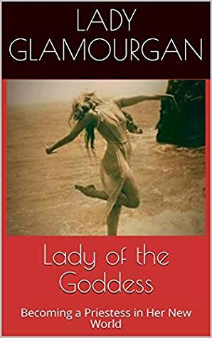 Lady of the Goddess: Becoming a Priestess in Her New World by Doreen Valiente, Lady Glamourgan