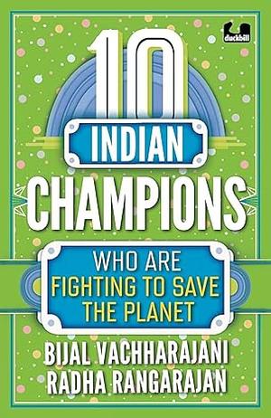 10 Indian Champions Who are Fighting to Save the Planet by Bijal Vachharajani, Bijal Vachharajani, Radha Rangarajan