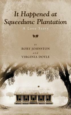 It Happened at Squeedunc Plantation. A Love Story. by Rory Johnston, Virginia Doyle