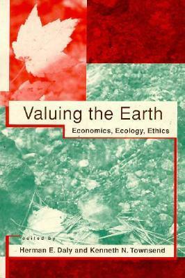Valuing the Earth: Economics, Ecology, Ethics by Kenneth N. Townsend, Herman E. Daly