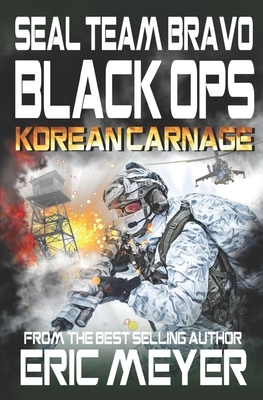SEAL Team Bravo: Black Ops - Korean Carnage by Eric Meyer