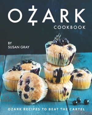 Ozark Cookbook: Ozark Recipes to Beat the Cartel by Susan Gray