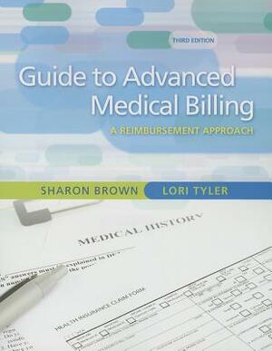 Guide to Advanced Medical Billing: A Reimbursement Approach by Lori Tyler, Sharon Brown