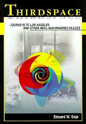 Thirdspace: Journeys to Los Angeles and Other Real-and-Imagined Places by Edward W. Soja