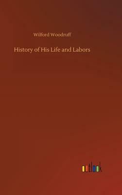 History of His Life and Labors by Wilford Woodruff