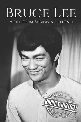 Bruce Lee: A Life From Beginning to End by Hourly History