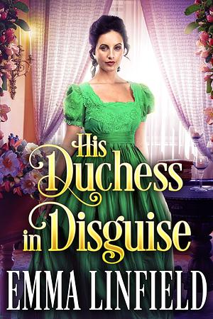 His Duchess in Disguise by Emma Linfield