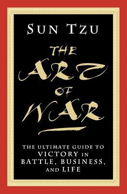 The Art of War: The Ultimate Guide to Victory in Battle, Business, and Life by Sun Tzu