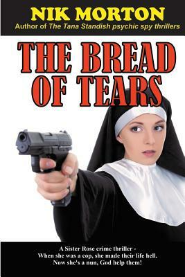 The Bread of Tears: A Sister Rose crime thriller by Nik Morton