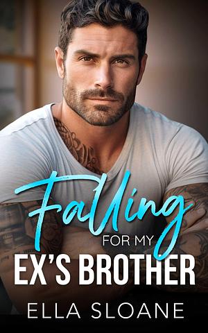 Falling For My Ex's Brother by Ella Sloane, Ella Sloane