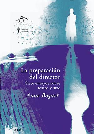 La preparación del director. Siete ensayos sobre teatro y arte. by Anne Bogart