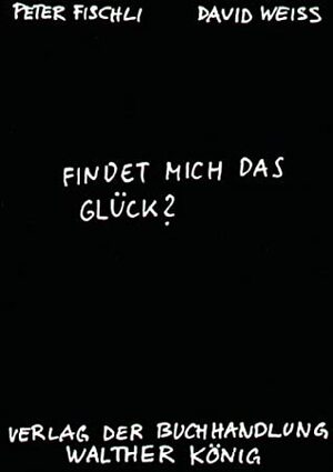 Findet mich das Glück? by David Weiss, Peter Fischli