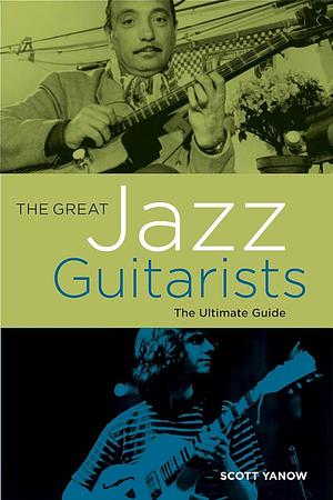 The Great Jazz Guitarists: The Ultimate Guide by Scott Yanow