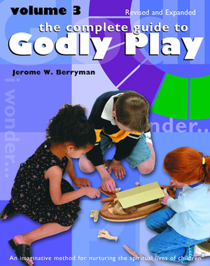 The Complete Guide to Godly Play: Revised and Expanded: Volume 3 by Jerome W. Berryman