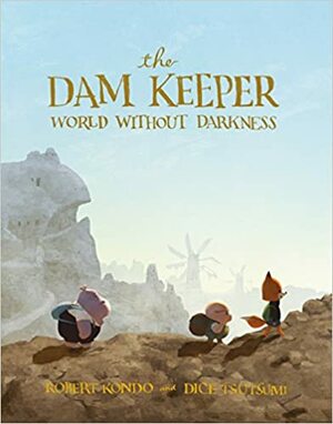 The Dam Keeper, Book 2: World Without Darkness by Dice Tsutsumi, Robert Kondo