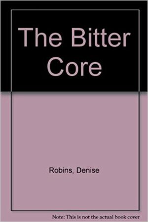 The Bitter Core by Denise Robins