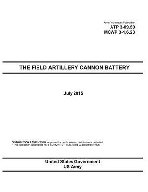 Army Techniques Publication ATP 3-09.50 MCWP 3-1.6.23 The Field Artillery Cannon Battery July 2015 by United States Government Us Army