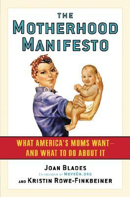 The Motherhood Manifesto: What America's Moms Want--And What to Do about It by Joan Blades, Kristin Rowe-Finkbeiner