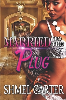 Married to the Plug by Shmel Carter