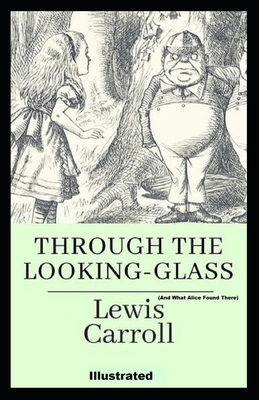 Through the Looking Glass (And What Alice Found There) Illustrated by Lewis Carroll