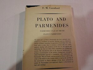 Plato and Parmenides: Parmenides' Way of Truth and Plato's Parmenides by Plato, Parmenides, Francis Macdonald Cornford