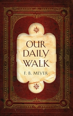 Our Daily Walk: Daily Readings by F. B. Meyer