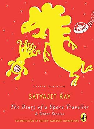 The Diary of a Space Traveller and other Stories: Puffin Classics by Satyajit Ray, Chitra Banerjee Divakaruni