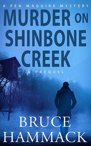 Murder on Shinbone Creek A Prequel by Bruce Hammack