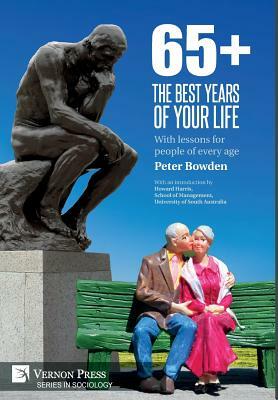 65+. the Best Years of Your Life: With Lessons for People of Every Age by Peter Bowden