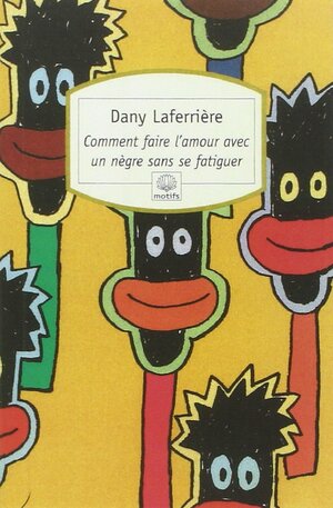 Comment faire l'amour avec un nègre sans se fatiguer by Dany Laferrière