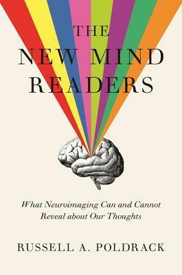 The New Mind Readers: What Neuroimaging Can and Cannot Reveal about Our Thoughts by Russell A. Poldrack