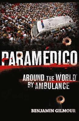 Paramédico: Around the World by Ambulance by Benjamin Gilmour, Benjamin Gilmour