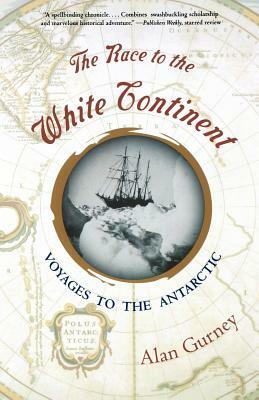 The Race to the White Continent: Voyages to the Antarctic by Alan Gurney