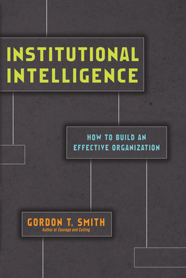 Institutional Intelligence: How to Build an Effective Organization by Gordon T. Smith
