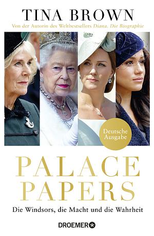 Palace Papers: Die Windsors, die Macht und die Wahrheit. Deutsche Ausgabe. Von der Autorin des Weltbestsellers "Diana. Die Biografie" by Tina Brown