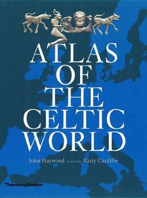 Atlas of the Celtic World by John Haywood, Barry W. Cunliffe