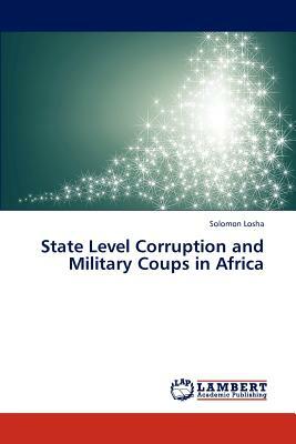 State Level Corruption and Military Coups in Africa by Solomon Losha