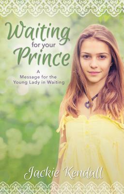 Waiting for Your Prince: A Message for the Young Lady in Waiting by Jackie Kendall