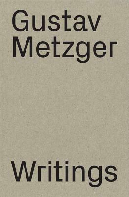 Gustav Metzger: Writings (1953-2016) by Gustav Metzger