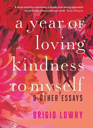 A Year of Loving Kindness to Myself by Brigid Lowry